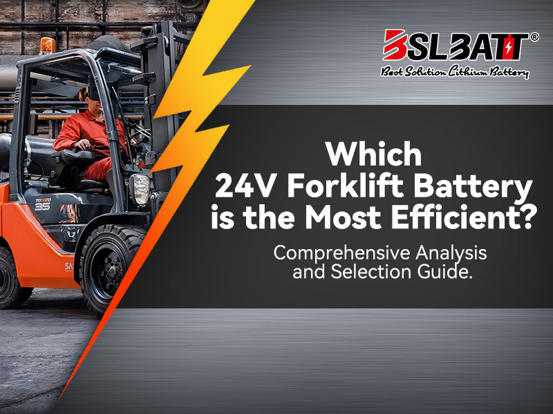 Which 24V forklift battery is the most efficient? Comprehensive analysis and selection guide.